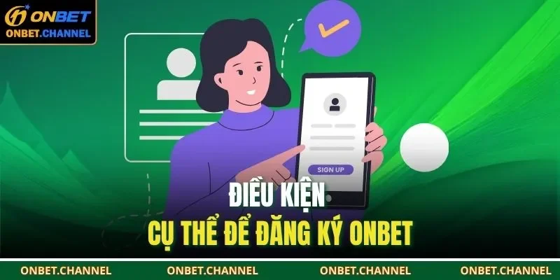 Đăng Ký Onbet 1 Điều kiện cụ thể để đăng ký ONBET