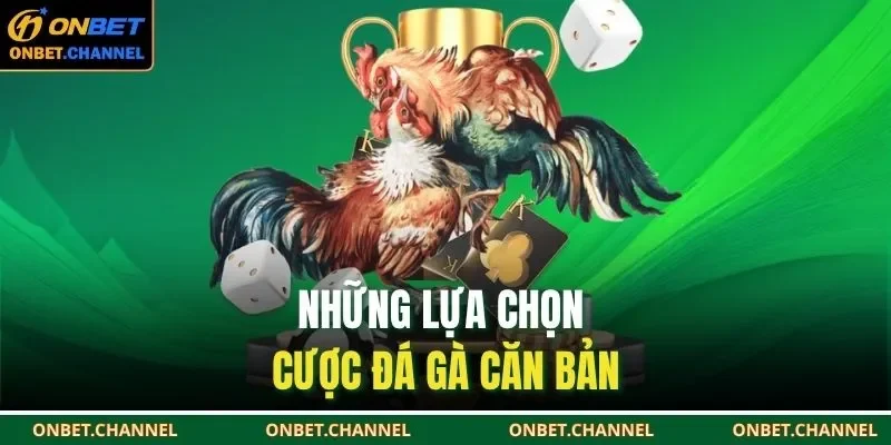 Đá Gà Cựa Dao | Nắm Luật Chọi Kê, Nâng Cao Cơ Hội Thắng 2 Những lựa chọn cược đá gà căn bản