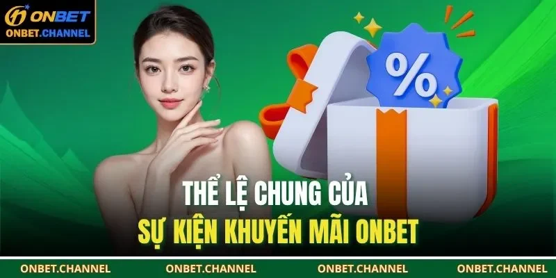 Khuyến Mãi Onbet 1 Thể lệ chung của sự kiện khuyến mãi ONBET