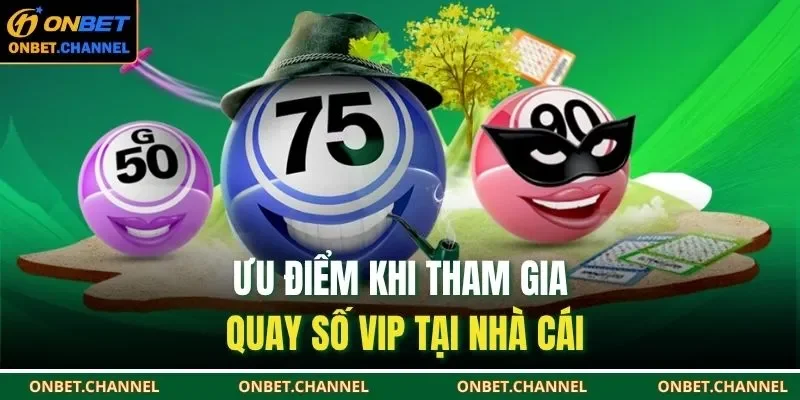 Ưu điểm khi tham gia quay số VIP tại nhà cái
