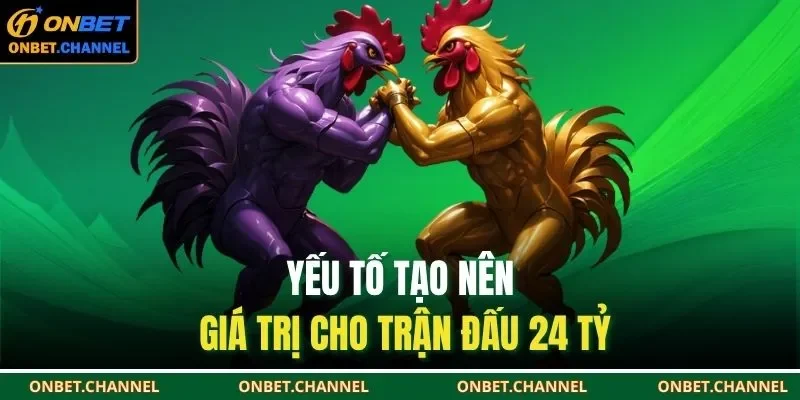 Trận Đá Gà 24 Tỷ | Huyền Thoại & Những Kỷ Lục Chưa Từng Có 3 Yếu tố tạo nên giá trị cho trận đấu 24 tỷ